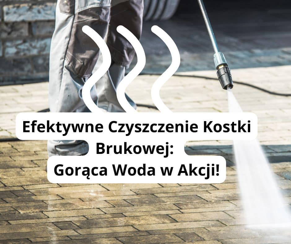 Efektywne Czyszczenie Kostki Brukowej: Gorąca Woda w Akcji!